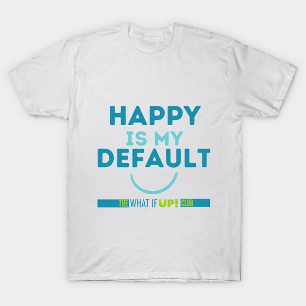 Happy Is My Default T-Shirt by TheWhatIfUPClub